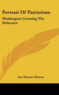 Portrait Of Patriotism: Washington Crossing The Delaware - Hutton, Ann Hawkes