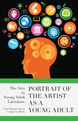 Portrait of the Artist as a Young Adult: The Arts in Young Adult Literature - Stover, Lois Thomas, and Zitlow, Connie S