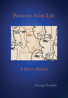 Portraits From Life: A Poet's Mentors - Franklin, George