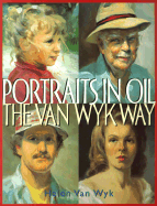 Portraits in Oil the Van Wyk Way - Van Wyk, Helen