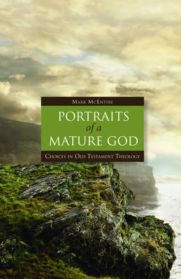 Portraits of a Mature God: Choices in Old Testament Theology - McEntire, Mark (Editor)