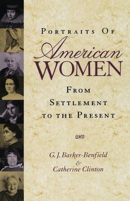 Portraits of American Women: From Settlement to the Present - Barker-Benfield, G J, and Clinton, Catherine