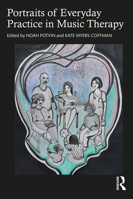 Portraits of Everyday Practice in Music Therapy - Potvin, Noah (Editor), and Myers-Coffman, Kate (Editor)