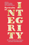 Portraits of Integrity: 26 Case Studies from History, Literature and Philosophy