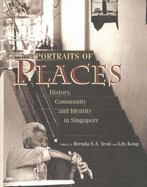 Portraits of Places: History, Community and Identity in Singapore - Yeoh, Brenda S. A. (Editor), and Kong, Lily (Editor)