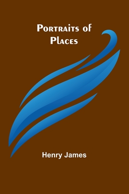 Portraits of places - James, Henry
