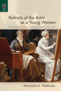 Portraits of the Artist as a Young Woman: Painting and the Novel in France and Britain, 1800-1860