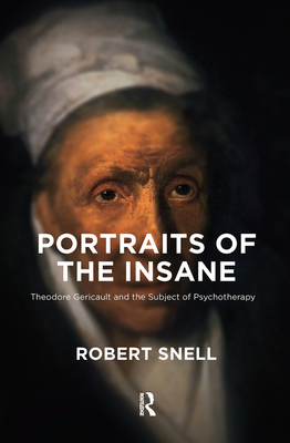 Portraits of the Insane: Theodore Gericault and the Subject of Psychotherapy - Snell, Robert