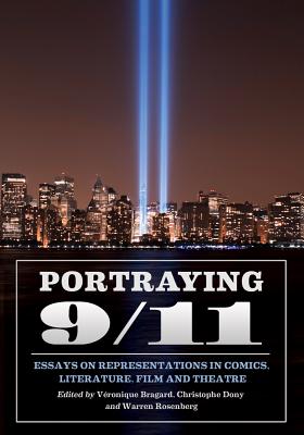 Portraying 9/11: Essays on Representations in Comics, Literature, Film and Theatre - Bragard, Vronique (Editor), and Dony, Christophe (Editor), and Rosenberg, Warren (Editor)