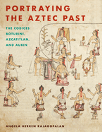 Portraying the Aztec Past Portraying the Aztec Past: The Codices Boturini, Azcatitlan, and Aubin the Codices Boturini, Azcatitlan, and Aubin