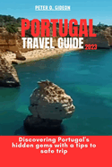 Portugal Travel Guide 2023: Discovering Portugal's hidden gems with a tips to safe trip