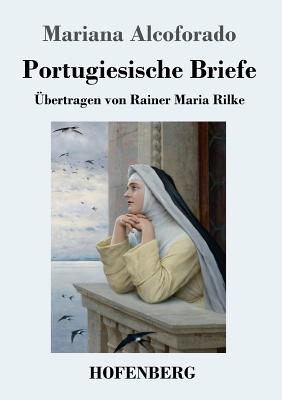 Portugiesische Briefe: ?bertragen von Rainer Maria Rilke - Alcoforado, Mariana