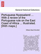 Portuguese Nyassaland ... with a Review of the Portuguese Rule on the East Coast of Africa ... Illustrated. [with Maps.]