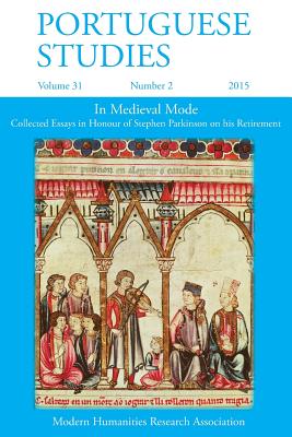 Portuguese Studies 31: 2 2015: In Medieval Mode: Collected Essays in Honour of Stephen Parkinson on his Retirement - Pazos Alonso, Claudia (Editor), and Williams, Claire, Dr. (Editor)