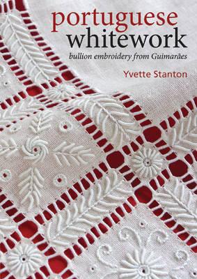 Portuguese Whitework: Bullion Embroidery from GuimarEs - Stanton, Yvette