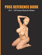 Pose Reference Book Vol. 1 - 100 Various Poses for Women: Inspiration for Artists, Help for Learning Figure Drawing and Understanding Human Body and Anatomy