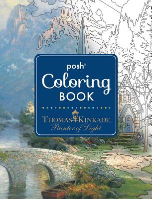 Posh Adult Coloring Book: Thomas Kinkade Designs for Inspiration & Relaxation - Kinkade, Thomas, Dr.
