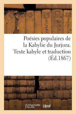 Posies Populaires de la Kabylie Du Jurjura. Texte Kabyle Et Traduction - Hanoteau, Adolphe