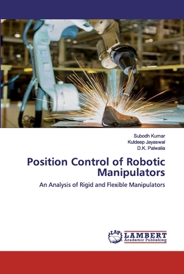 Position Control of Robotic Manipulators - Kumar, Subodh, and Jayaswal, Kuldeep, and Palwalia, D K