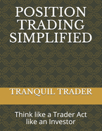 Position Trading Simplified: Think like a Trader Act like an Investor