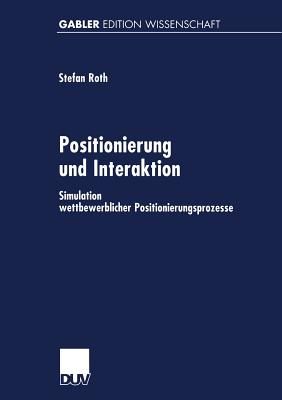 Positionierung Und Interaktion: Simulation Wettbewerblicher Positionierungsprozesse - Roth, Stefan