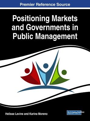 Positioning Markets and Governments in Public Management - Levine, Helisse (Editor), and Moreno, Karina (Editor)