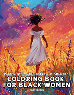 Positive Affirmation and Law of Attraction Coloring Book for Black Women: Over 41 Mesmerizing Illustrations of Beautiful Women of Color Harness the Power of the Universe to Relieve Stress, Boost Your Confidence and Self-Love