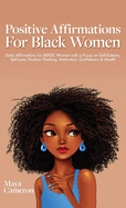 Positive Affirmations for Black Women: Daily Affirmations for BIPOC Women with a Focus on Self- Esteem, Self-Love, Positive Thinking, Motivation, Confidence & Health