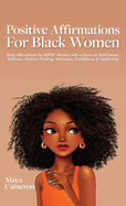 Positive Affirmations for Black Women: Daily Affirmations for BIPOC Women with a Focus on Self-Esteem, Self-Love, Positive Thinking, Motivation, Confidence & Leadership