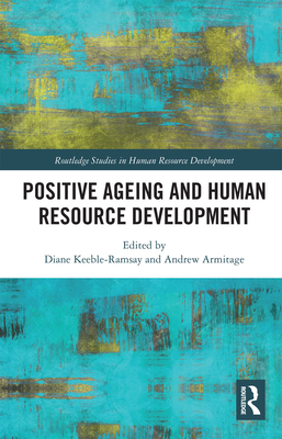 Positive Ageing and Human Resource Development - Keeble-Ramsay, Diane (Editor), and Armitage, Andrew (Editor)