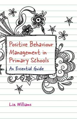 Positive Behaviour Management in Primary Schools: An Essential Guide - Williams, Liz