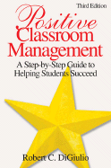 Positive Classroom Management: A Step-by-Step Guide to Helping Students Succeed