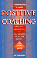 Positive Coaching: Building Character and Self-Esteem Through Youth Sports - Thompson, Jim