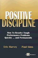Positive Discipline: How to Resolve Tough Performance Problems Quickly...and Permanently
