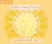 Positive Energy Practices: How to Attract Uplifting People and Combat Energy Vampires
