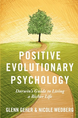 Positive Evolutionary Psychology: Darwin's Guide to Living a Richer Life - Geher, Glenn, and Wedberg, Nicole