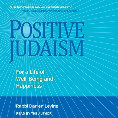 Positive Judaism: For a Life of Well-Being and Happiness - Levine, Rabbi Darren, and Levine, Darren (Read by)