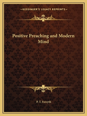 Positive Preaching and Modern Mind - Forsyth, P T