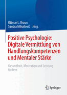 Positive Psychologie: Digitale Vermittlung Von Handlungskompetenzen Und Mentaler Strke: Gesundheit, Motivation Und Leistung Frdern