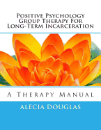 Positive Psychology Group Therapy for Long-Term Incarceration: A Therapy Manual