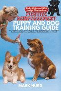 Positive Reinforcement Puppy and Dog Training Guide: A Complete 3-in-1 Canine Step-by-Step Techniques to Correct Bad Behaviors, Build Trust and Raise a Well-Behaved Furry Friend