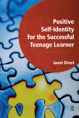 Positive Self-Identity for the Successful Teenage Learner: A Programme or Work - Drost, Joost