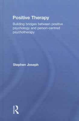 Positive Therapy: Building bridges between positive psychology and person-centred psychotherapy - Joseph, Stephen
