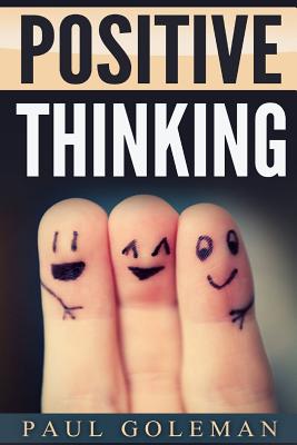 Positive Thinking: How to Achieve Real Success & Happiness in Your Life with Positive Thinking, Self-Empowering Affirmations and Taking Action - Do It Steve Jobs Way - Goleman, Paul