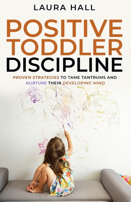 Positive Toddler Discipline - Hall, Laura