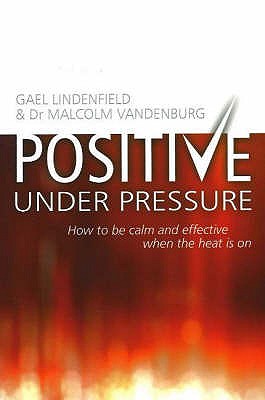 Positive Under Pressure: How to be Calm and Effective When the Heat is on - Lindenfield, Gael, and Vandenburg, Malcolm