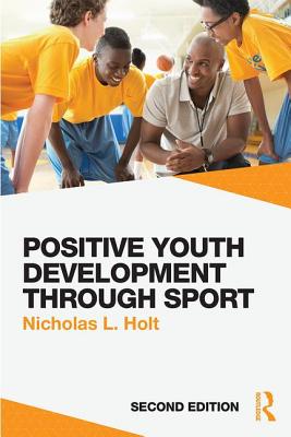 Positive Youth Development through Sport: second edition - Holt, Nicholas L. (Editor)