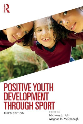 Positive Youth Development Through Sport - Holt, Nicholas L (Editor), and McDonough, Meghan H (Editor)