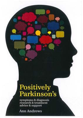 Positively Parkinson's: Symptoms and Diagnosis, Research and Treatment, Advice and Support - Andrews, Ann