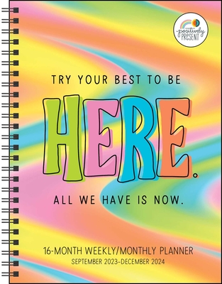 Positively Present 16-Month 2023-2024 Weekly/Monthly Planner Calendar: Try Your Best to Be Here. All We Have is Now. (Calendar) - Dipirro, Dani